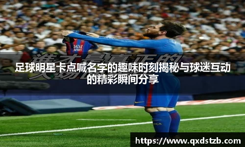 足球明星卡点喊名字的趣味时刻揭秘与球迷互动的精彩瞬间分享